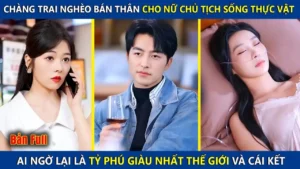 Chàng Trai Nghèo Bán Thân Cho Nữ Chủ Tịch Sống Thực Vật Ai Ngờ Lại Là Tỷ Phú Giàu Nhất Thế Giới
