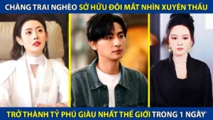 Chàng Trai Nghèo Sở Hữu Đôi Mắt Nhìn Xuyên Thấu Trở Thành Tỷ Phú Giàu Nhất Thế Giới Trong 1 Ngày