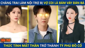 Chàng Trai Làm Nội Trợ Bị Khinh Là Bám Váy Vợ Thức Tỉnh Mắt Thần Trở Thành Tỷ Phú Đồ Cổ