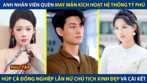 Anh Nhân Viên Quèn May Mắn Kích Hoạt Hệ Thống Tỷ Phú Hốt Cả Đồng Nghiệp Lẫn Nữ Chủ Tịch Xinh Đẹp
