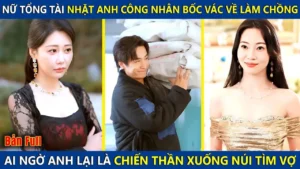 Nữ Tổng Tài Nhặt Anh Công Nhân Bốc Vác Về Làm Chồng Ai Ngờ Là Chiến Thần Ẩn Danh Xuống Núi Tìm Vợ
