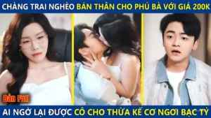 Chàng Trai Nghèo Bán Thân Cho Phú Bà Giá 200k Ai Ngờ Được Thừa Kế Cơ Ngơi Bạc Tỷ Trở Thành Tỷ Phú