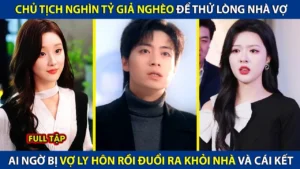 Chủ Tịch Nghìn Tỷ Giả Nghèo Để Thử Lòng Nhà Vợ Ai Ngờ Lại Bị Vợ Ly Hôn Đuổi Ra Khỏi Nhà Và Cái Kết