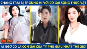 Chàng Trai Nghèo Bị Ép Xung Hỉ Với Cô Gái Sống Thực Vật Ai Ngờ Là Con Gái Tỷ Phú Giàu Nhất Thế Giới