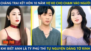 Chàng Trai Kết Hôn 10 Năm Vợ Ko Cho Xơ Múi Khi Trở Thành Tỷ Phú Lại Được Cô Tự Nguyện Dâng Tờ Rinh