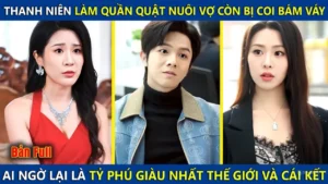 Chàng Trai Làm Quần Quật Nuôi Vợ Còn Bị Coi Là Ăn Bám Lại Là Tỷ Phú Giàu Nhất Thế Giới Và Cái Kết
