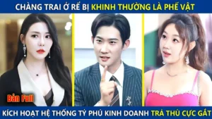 Chàng Trai Ở Rể Bị  Khinh Là Phế Vật Kích Hoạt Hệ Thống Tỷ Phú Kinh Doanh Bá Đạo Trả Thù Cực Gắt