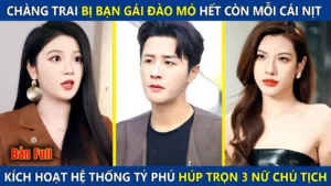 Chàng Trai Bị Bạn Gái Đào Mỏ Hết Còn Mỗi Cái Nịt Kích Hoạt Hệ Thống Tỷ Phú Húp Trọn 3 Nữ Chủ Tịch