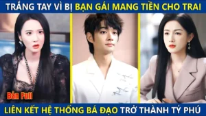 Chàng Trai Trắng Tay Vì Bị Bạn Gái Mang Tiền Cho Trai Kích Hoạt Hệ Thống Siêu Cấp Trở Thành Tỷ Phú