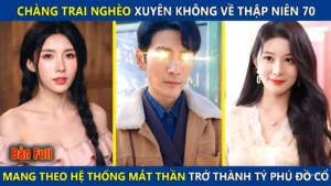 Chàng Trai Nghèo Xuyên Không Về Thập Niên 70 Mang Theo Hệ Thống Mắt Thần Trở Thành Tỷ Phú Đồ Cổ