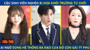 Cậu Sinh Viên Nghèo Bị Hoa Khôi Trường Từ Chối Ai Ngờ Dùng Hệ Thống Bá Đạo Cưa Đổ Con Gái Tỷ Phú