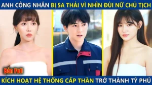 Anh Công Nhân Bị Sa Thải Vì Nhìn Đùi Nữ Chủ Tịch Ai Ngờ Kích Hoạt Hệ Thống Bá Đạo Trở Thành Tỷ Phú