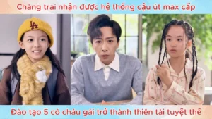 Chàng trai nhận được hệ thống cậu út max cấp đào tạo 5 cô cháu gái trở thành thiên tài tuyệt thế