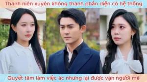 Thanh niên xuyên không thành phản diện có hệ thống quyết tâm làm việc ác nhưng được vạn người mê