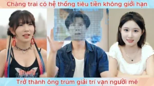 Chàng trai có hệ thống tiêu tiền không giới hạn trở thành ông trùm giải trí vạn người mê