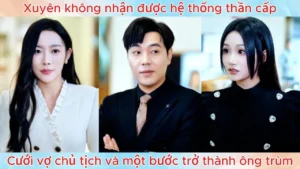 Xuyên không nhận được hệ thống thần cấp cưới vợ chủ tịch và một bước trở thành ông trùm