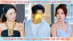 Chàng trai kích hoạt hệ thống biến giả thành thật trở thành thần hào nghìn tỷ khiến vợ cũ hối hận