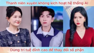 Thanh niên xuyên không kích hoạt hệ thống AI dùng trí tuệ đỉnh cao để thay đổi số phận