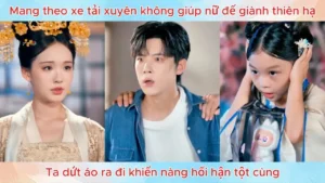 Mang theo xe tải xuyên không giúp nữ đế giành thiên hạ ta dứt áo ra đi khiến nàng hối hận tột cùng