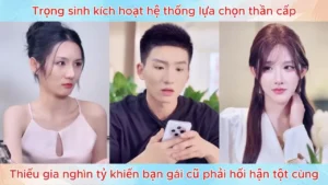 Trọng sinh kích hoạt hệ thống lựa chọn thần cấp thiếu gia nghìn tỷ khiến bạn gái cũ hối hận
