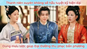 Thanh niên xuyên không sở hữu tuyệt kỹ hiện đại dùng mưu lược giúp Đại Đường thu phục bốn phương