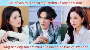 Thái tử tái sinh vả mặt những kẻ khinh thường dùng tiền đập tan âm mưu bảo vệ mỹ nhân