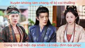 Xuyên không làm chàng rể bị coi thường dùng trí tuệ hiện đại khiến cả triều đình bái phục