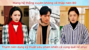 Mang hệ thống xuyên không về thập niên 80 dùng kỹ thuật siêu phàm khiến cả vùng quê nể phục
