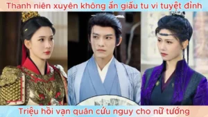 Thanh niên xuyên không ẩn giấu tu vi tuyệt đỉnh triệu hồi vạn quân cứu nguy cho nữ tướng