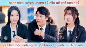 Thanh niên xuyên không sở hữu đế chế nghìn tỷ giả làm học sinh nghèo để bảo vệ thanh mai trúc mã